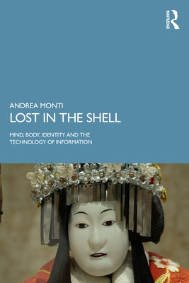 Lost in the Shell: Mind, Body, Identity and the Technology of Information by Monti, Andrea