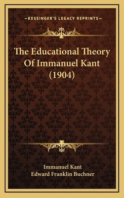 The Educational Theory Of Immanuel Kant (1904) by Kant, Immanuel