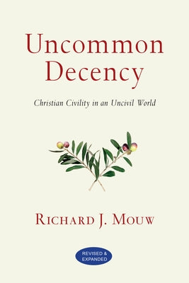 Uncommon Decency: Christian Civility in an Uncivil World by Mouw, Richard J.
