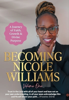 Becoming Nicole Williams: A Journey of Faith, Growth & Divine Purpose by Williams, Nicole