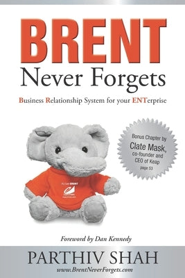 BRENT Never Forgets: Business Relationship System for your ENTerprise by Kennedy, Dan S.