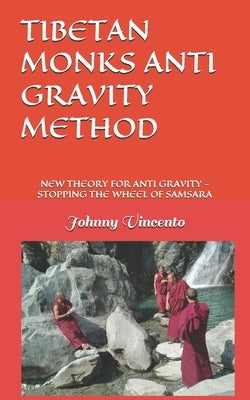 Tibetan Monks Anti Gravity Method: New Theory for Anti Gravity - How to Stop the Wheel of Samsara by Vincento, Johnny