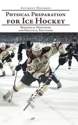 Physical Preparation for Ice Hockey: Biological Principles and Practical Solutions by Donskov, Anthony