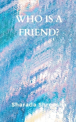 Who is a friend? by Sharada, Shreesha