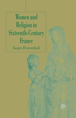 Women and Religion in Sixteenth-Century France by Broomhall, S.