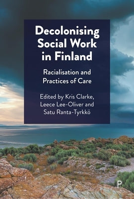Decolonising Social Work in Finland: Racialisation and Practices of Care by Anis, Merja