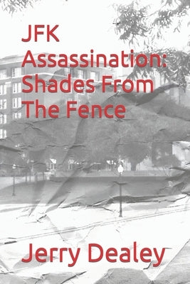 JFK Assassination: Shades From The Fence by Dealey, Jerry T.