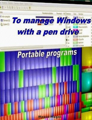 To Manage Windows with a pen drive: Portable programs by Magni, Mauro