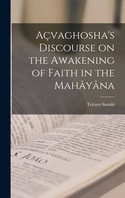 Açvaghosha's Discourse on the Awakening of Faith in the Mahâyâna by Suzuki, Teitaro