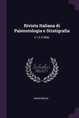 Rivista Italiana di Paleontologia e Stratigrafia: V.12 (1906) by Anonymous