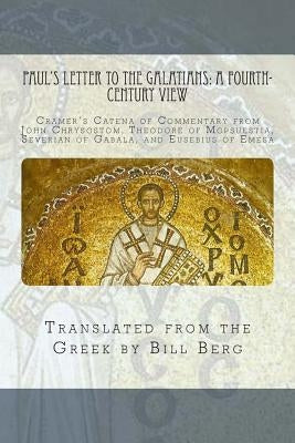 Paul's Letter to the Galatians: A Fourth - Century View:: Cramer's Catena of commentary from John Chrysostom, Theodore of Mopsuestia, Severian of Gaba by Berg, Bill