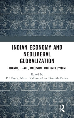 Indian Economy and Neoliberal Globalization: Finance, Trade, Industry and Employment by Beena, P. L.