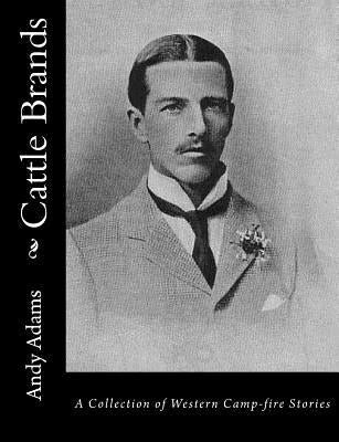 Cattle Brands: A Collection of Western Camp-fire Stories by Adams, Andy