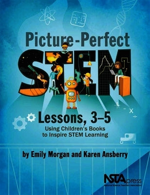 Picture-Perfect Stem Lessons, 3-5: Using Children's Books to Inspire Stem Learning by Morgan, Emily