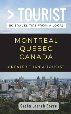 Greater Than a Tourist- Montreal Quebec Canada: 50 Travel Tips from a Local by Tourist, Greater Than a.