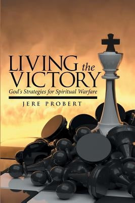 Living the Victory: God's Strategies for Spiritual Warfare by Probert, Jere