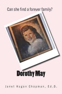 Dorothy May: Can She Find a Forever Family? by Chapman Ed D., Janet Hogan