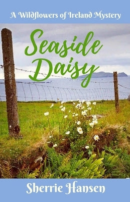 Seaside Daisy: A Wildflowers of Ireland Mystery by Hansen, Sherrie