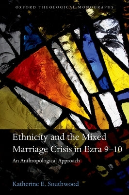 Ethnicity and the Mixed Marriage Crisis in Ezra 9-10: An Anthropological Approach by Southwood, Katherine E.
