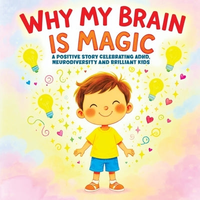 Why My Brain is Magic: A Positive Story Celebrating ADHD, Neurodiversity and Brilliant Kids by Mischievous, Childlike