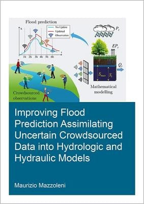 Improving Flood Prediction Assimilating Uncertain Crowdsourced Data Into Hydrologic and Hydraulic Models by Mazzoleni, Maurizio