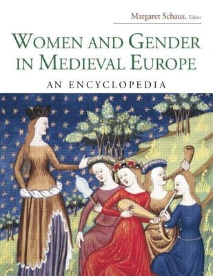 Women and Gender in Medieval Europe: An Encyclopedia by Schaus, Margaret C.
