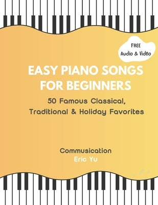 Easy Piano Songs for Beginners: 50 Famous Classical, Traditional & Holiday Favorites by Yu, Eric