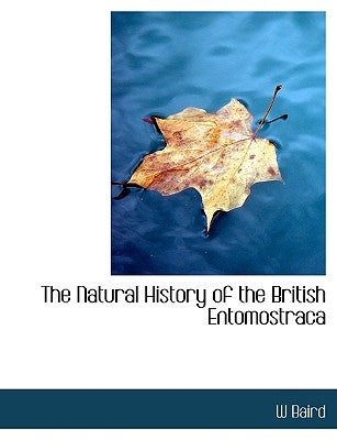 The Natural History of the British Entomostraca by Baird, W.