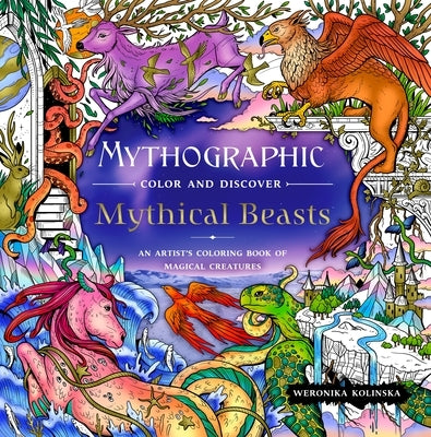 Mythographic Color and Discover: Mythical Beasts: An Artist's Coloring Book of Magical Creatures by Kolinska, Weronika