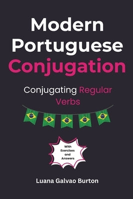 Modern Portuguese Conjugation: Conjugating Regular Verbs by Burton, Luana Galvao