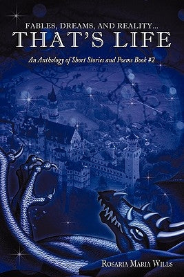 Fables, Dreams, and Reality...That's Life: An Anthology of Short Stories and Poems Book #2 by Wills, Rosaria M.