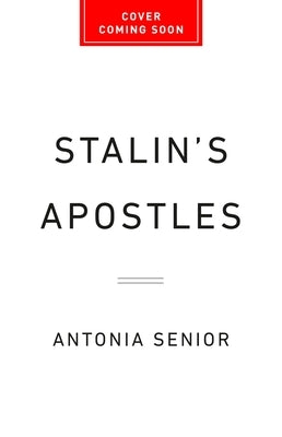 Stalin's Apostles: The Cambridge Five and the Making of the Soviet Empire by Senior, Antonia