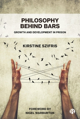 Philosophy Behind Bars: Growth and Development in Prison by Szifris, Kirstine