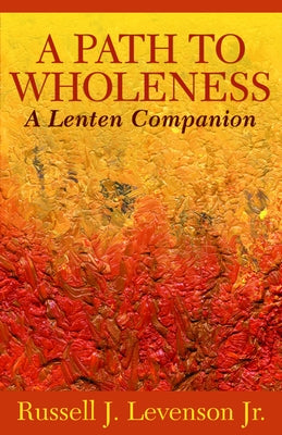A Path to Wholeness: A Lenten Companion by Levenson, Russell J.