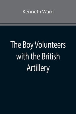 The Boy Volunteers with the British Artillery by Ward, Kenneth