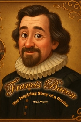 Francis Bacon: The Inspiring Story of a Genius by Nazari