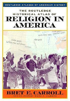 The Routledge Historical Atlas of Religion in America by Carroll, Bret