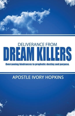 Deliverance From Dream Killers: Overcoming hindrances to prophetic destiny and purpose by Hopkins, Ivory