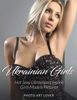 Ukrainian Girls: Hot Sexy Ukrainian Lingerie Girls Models Pictures by Lover, Photo Art