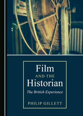 Film and the Historian: The British Experience by Gillett, Philip