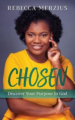 Chosen: Discover Your Purpose In God by Merzius, Rebecca
