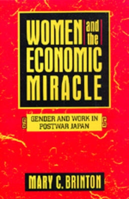 Women and the Economic Miracle: Gender and Work in Postwar Japan Volume 21 by Brinton, Mary C.