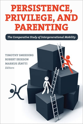 Persistence, Privilege, and Parenting: The Comparative Study of Intergenerational Mobility by Smeeding, Timothy