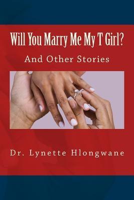 Will You Marry Me My T Girl?: And Other Stories by Hlongwane, Lynette