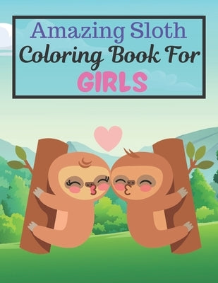 Amazing Sloth Coloring Book For GIRLS: Great Gift for Girls. A book type of girls awesome and a sweet animals Coloring Page.62 pages of Fun! kids Colo by Press House, Rossy