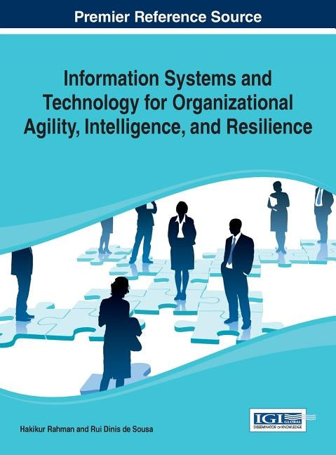Information Systems and Technology for Organizational Agility, Intelligence, and Resilience by Rahman, Hakikur