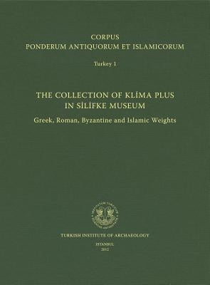 Corpus Ponderum Antiquorum Et Islamicorum Turkey 1: The Collection of Klima Plus in Silifke Museum. Greek, Roman, Byzantine and Islamic Weights by Merzeci, Ali M.