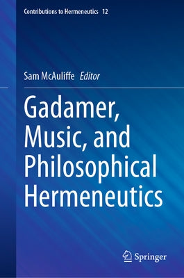 Gadamer, Music, and Philosophical Hermeneutics by McAuliffe, Sam