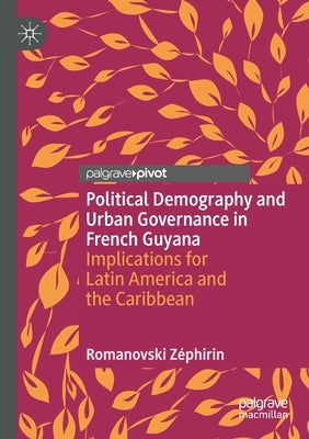 Political Demography and Urban Governance in French Guyana: Implications for Latin America and the Caribbean by Zéphirin, Romanovski