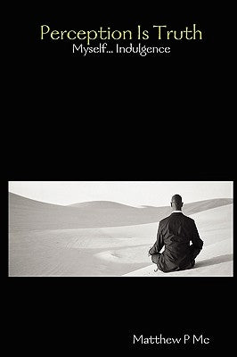 Perception Is Truth: Myself... Indulgence by MC, Matthew P.